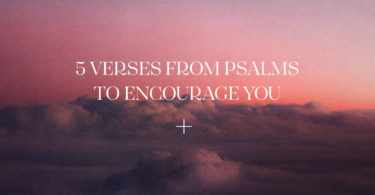 5 Verses from Psalms to encourage you.